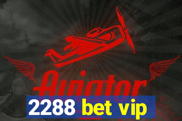 2288 bet vip